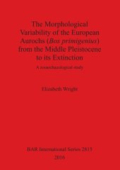 book The Morphological Variability of the European Aurochs (Bos primigenius) from the Middle Pleistocene to its Extinction: A zooarchaeological study