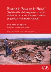 book Resting in Peace or in Pieces? Tomb I and Death Management in the 3rd Millennium BC at the Perdigões Enclosure (Reguengos de Monsaraz, Portugal): Understanding mortuary practices and collective burials in Chalcolithic Portugal