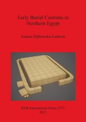 book Early Burial Customs in Northern Egypt: Evidence from the Pre-, Proto-, and Early Dynastic Periods