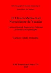 book El Clásico Medio en el Noroccidente de Yucatán: La fase Oxkintok Regional en Oxkintok (Yucatán) como paradigma