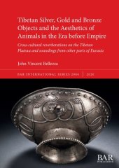 book Tibetan Silver, Gold and Bronze Objects and the Aesthetics of Animals in the Era before Empire: Cross-cultural reverberations on the Tibetan Plateau and soundings from other parts of Eurasia