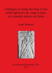 book Catalogue et étude des faux et des outils agricoles de coupe à lame et à manche entiers en Gaule