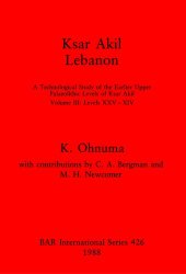 book Ksar Akil, Lebanon: A Technological Study of the Earlier Upper Palaeolithic Levels of Ksar Akil. Volume III: Levels XXV-XIV