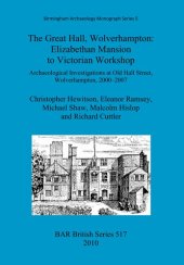 book The Great Hall, Wolverhampton: Elizabethan Mansion to Victorian Workshop: Archaeological Investigations at Old Hall Street, Wolverhampton, 2000-2007