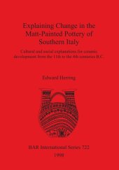 book Explaining Change in the Matt-Painted Pottery of Southern Italy: Cultural and social explanations for ceramic development from the 11th to the 4th centuries B.C.