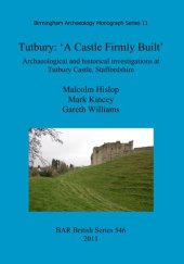 book Tutbury: 'A Castle Firmly Built': Archaeological and historical investigations at Tutbury Castle, Staffordshire