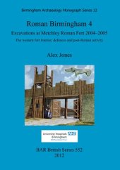 book Roman Birmingham 4: Excavations at Metchley Roman Fort 2004–2005: The western fort interior, defences and post-Roman activity