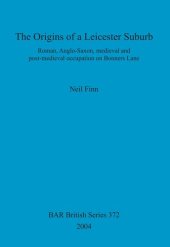 book The Origins of a Leicester Suburb: Roman, Anglo-Saxon, medieval and post-medieval occupation on Bonners Lane