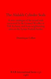 book The Alalakh Cylinder Seals: A new catalogue of the actual seals excavated by Sir Leonard Woolley at Tell Atchana, and from neighbouring sites on the Syrian-Turkish border