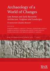 book Archaeology of a World of Changes. Late Roman and Early Byzantine Architecture, Sculpture and Landscapes: Selected Papers from the 23rd International Congress of Byzantine Studies (Belgrade, 22–27 August 2016) – In memoriam Claudiae Barsanti