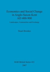 book Economics and Social Change in Anglo-Saxon Kent AD 400-900: Landscapes, Communities and Exchange