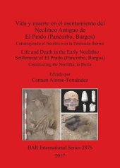 book Vida y muerte en el asentamiento del Neolítico Antiguo de El Prado (Pancorbo, Burgos) / Life and Death in the Early Neolithic Settlement of El Prado (Pancorbo, Burgos): Construyendo el Neolítico en la Península Ibérica