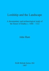 book Lordship and the Landscape: A documentary and archaeological study of the Honor of Dudley c. 1066-1322