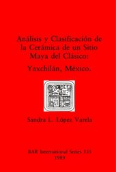 book Análisis y Clasificación de la Cerámica de un Sitio Maya del Clásico: Yaxchilán, México