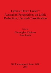 book Lithics 'Down Under': Australian Perspectives on Lithic Reduction, Use and Classification