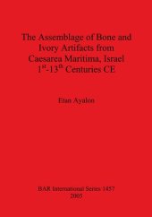 book The Assemblage of Bone and Ivory Artifacts from Caesarea Maritima, Israel, 1st - 13th Centuries CE