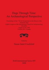 book Dogs Through Time: An Archaeological Perspective: Proceedings of the 1st ICAZ Symposium on the History of the Domestic Dog, Eighth Congress of the International Council for Archaeozoology (ICAZ98), August 23-29, 1998, Victoria, B.C., Canada