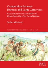 book Competition Between Humans and Large Carnivores: Case studies from the Late Middle and Upper Palaeolithic of the Central Balkans