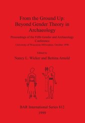 book From the Ground Up: Beyond Gender Theory in Archaeology: Proceedings of the Fifth Gender and Archaeology Conference, University of Wisconsin-Milwaukee, October 1998