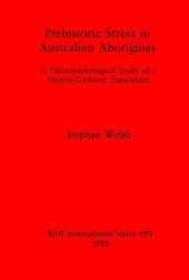 book Prehistoric Stress in Australian Aborigines: A Palaeopathological Study of a Hunter-Gatherer Population