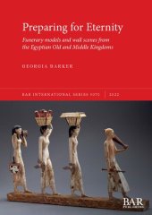 book Preparing for Eternity: Funerary models and wall scenes from the Egyptian Old and Middle Kingdoms
