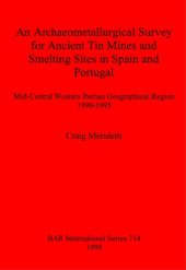 book An Archaeometallurgical Survey for Ancient Tin Mines and Smelting Sites in Spain and Portugal: Mid-Central Western Iberian Geographical Region 1990-1995