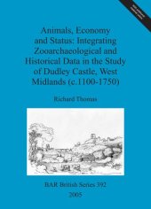 book Animals, Economy and Status: Integrating Zooarchaeological and Historical Data in the Study of Dudley Castle, West Midlands (c.1100-1750)