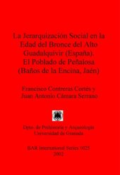 book La Jerarquización Social en la Edad del Bronce del Alto Guadalquivir (España). El Poblado de Peñalosa (Baños de la Encina, Jaén)