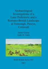 book Archaeological Investigations of a Later Prehistoric and a Romano-British Landscape at Tremough, Penryn, Cornwall