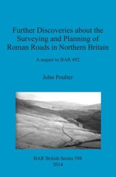 book Further Discoveries about the Surveying and Planning of Roman Roads in Northern Britain: A sequel to BAR 492