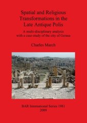 book Spatial and Religious Transformations in the Late Antique Polis: A multi-disciplinary analysis with a case-study of the city of Gerasa