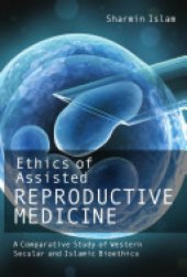 book Ethics of Assisted Reproductive Medicine: A Comparative Study of Western and lslamic Bioethics