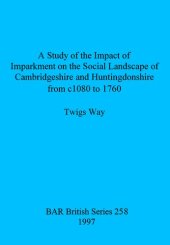 book A Study of the Impact of Imparkment on the Social Landscape of Cambridgeshire and Huntingdonshire from c1080 to 1760