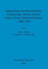 book Approaching Interdisciplinarity : Archaeology, History and the Study of Early Medieval Britain, c.400-1100