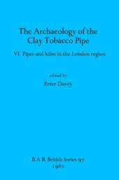 book The Archaeology of the Clay Tobacco Pipe: Pipes and kilns in the London region