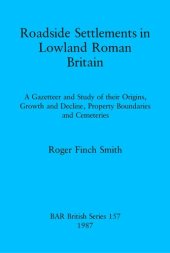 book Roadside Settlements in Lowland Roman Britain: A Gazetteer and Study of their Origins, Growth and Decline, Property Boundaries and Cemeteries