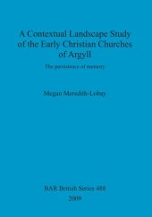 book A Contextual Landscape Study of the Early Christian Churches of Argyll: The persistence of memory