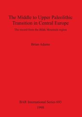 book The Middle to Upper Paleolithic Transition in Central Europe: The record from the Bükk Mountain region