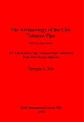 book The Archaeology of the Clay Tobacco Pipe XV: The Kaolin Clay Tobacco Pipe Collection from Port Royal, Jamaica