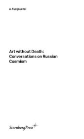 book Art without Death: Conversations on Russian Cosmism