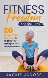 book Fitness Freedom for Seniors: 20 Simple Yoga Positions to Regain Your Strength and Independence