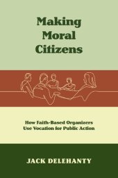 book Making Moral Citizens: How Faith-Based Organizers Use Vocation for Public Action