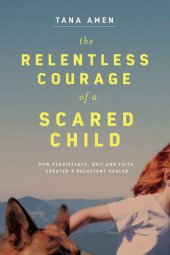 book The Relentless Courage of a Scared Child