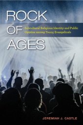 book Rock of Ages: Subcultural Religious Identity and Public Opinion among Young Evangelicals