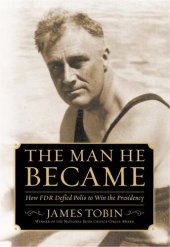 book The Man He Became: How FDR Defied Polio to Win the Presidency