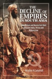 book The Decline of Empires in South Asia: How Britain and Russia lost their grip over India, Persia and Afghanistan