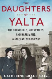 book The Daughters of Yalta: The Churchills, Roosevelts, and Harrimans: a Story of Family, Love, and War