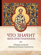 book Что значит быть христианином. Сборник поучений святителя Иоанна Златоуста