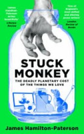 book Stuck Monkey: How the Things We Love Are Killing the Environment