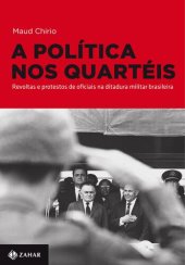 book A Política Nos Quartéis: revoltas e protestos de oficiais na ditadura militar brasileira